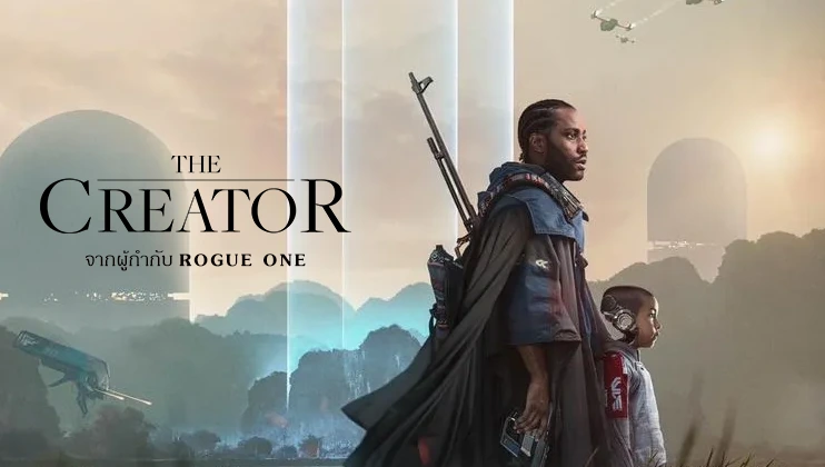 The Creator หนังสงครามในอนาคต ระหว่างมนุษยชาติกับปัญญาประดิษฐ์